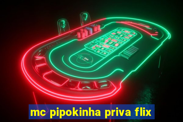 mc pipokinha priva flix